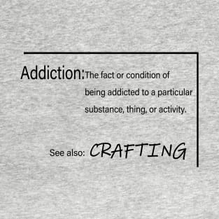 Addiction/crafting T-Shirt